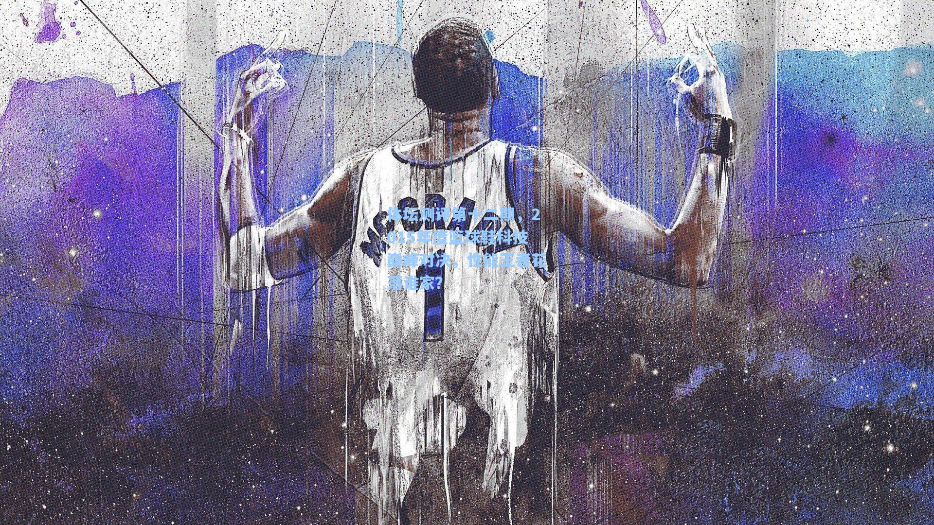 体坛测评第十二期，2015年度篮球鞋科技巅峰对决，性能王者花落谁家？