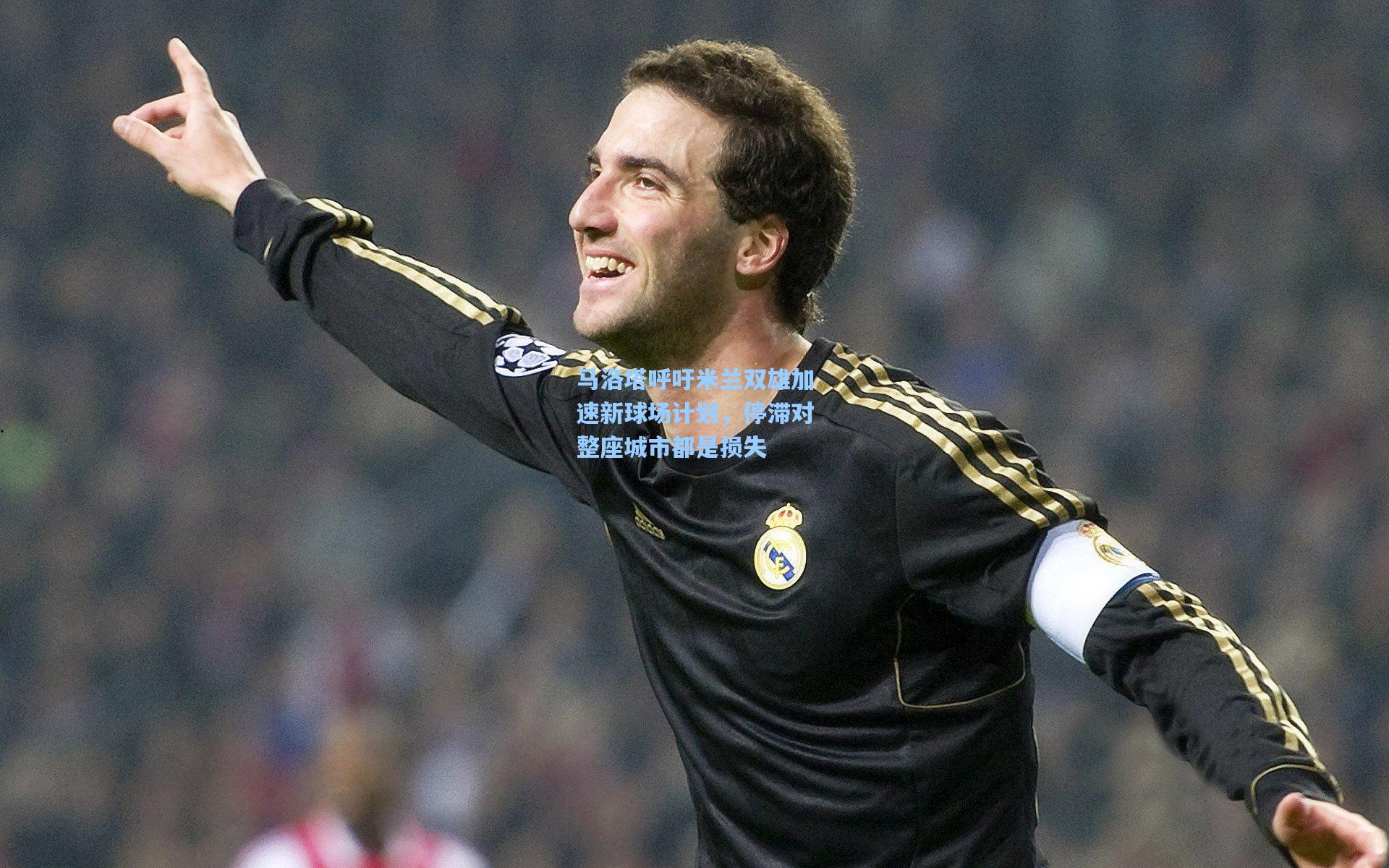 马洛塔呼吁米兰双雄加速新球场计划，停滞对整座城市都是损失