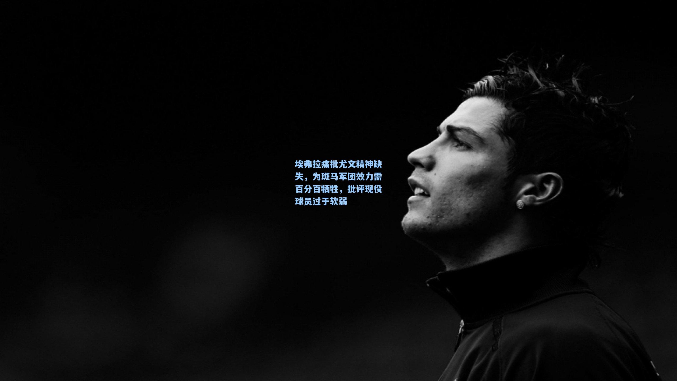 埃弗拉痛批尤文精神缺失，为斑马军团效力需百分百牺牲，批评现役球员过于软弱