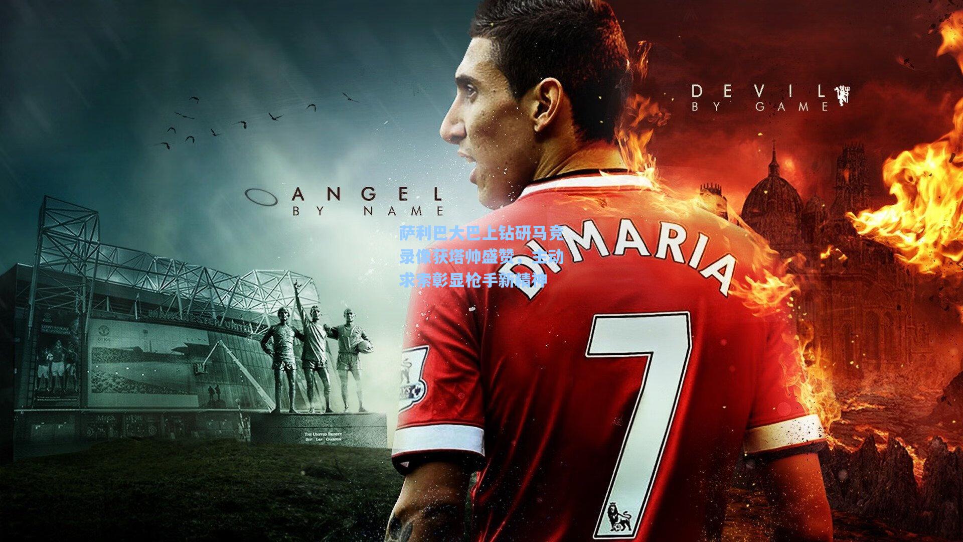 萨利巴大巴上钻研马竞录像获塔帅盛赞,主动求索彰显枪手新精神