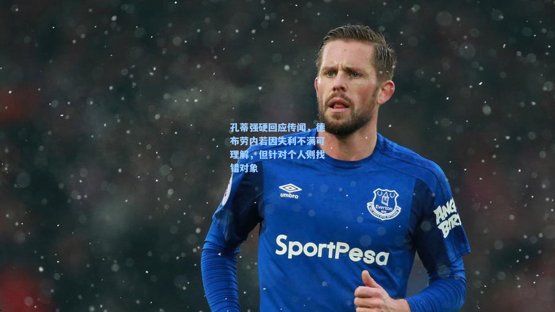 孔蒂强硬回应传闻，德布劳内若因失利不满可理解，但针对个人则找错对象