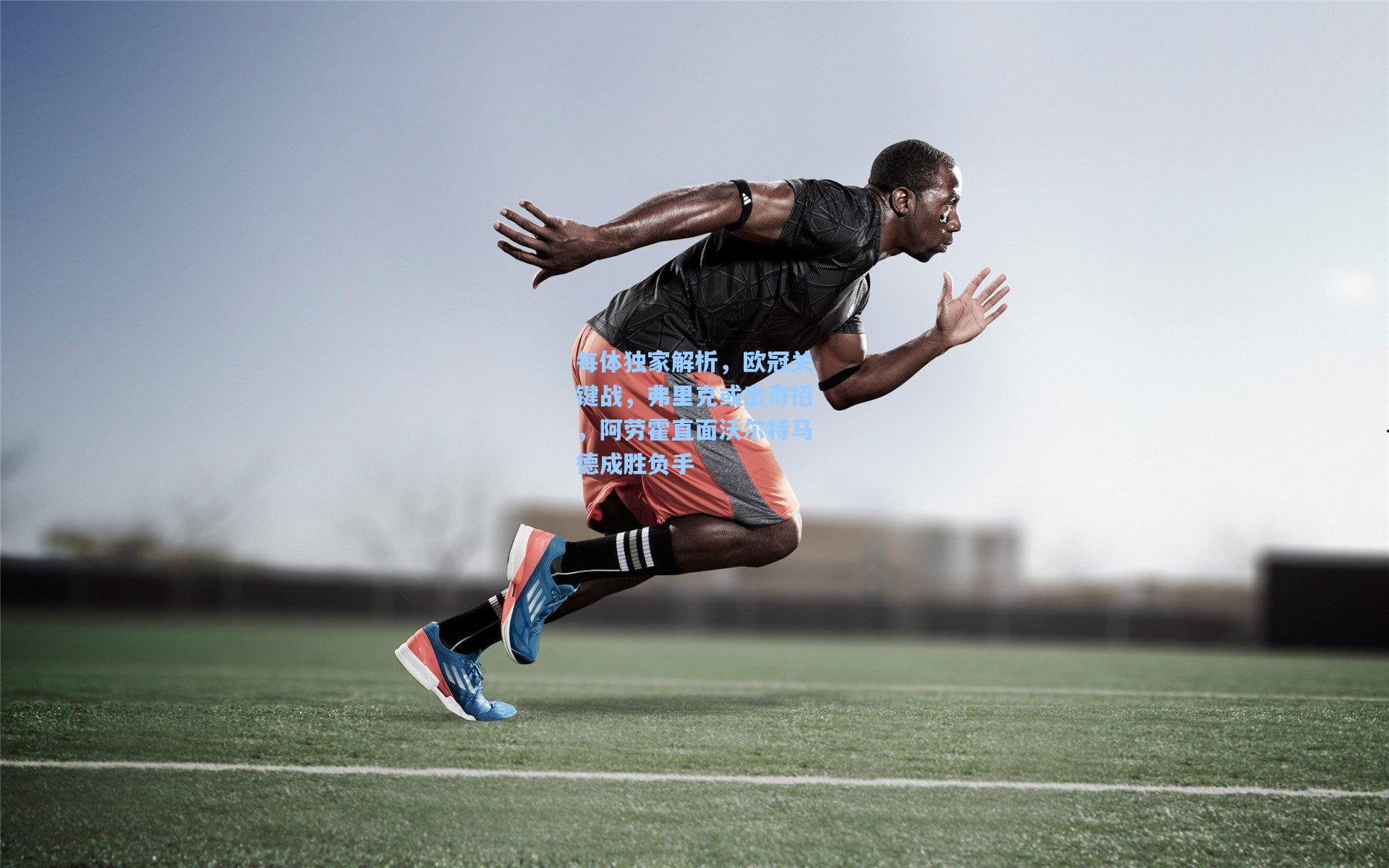 每体独家解析，欧冠关键战，弗里克或出奇招，阿劳霍直面沃尔特马德成胜负手