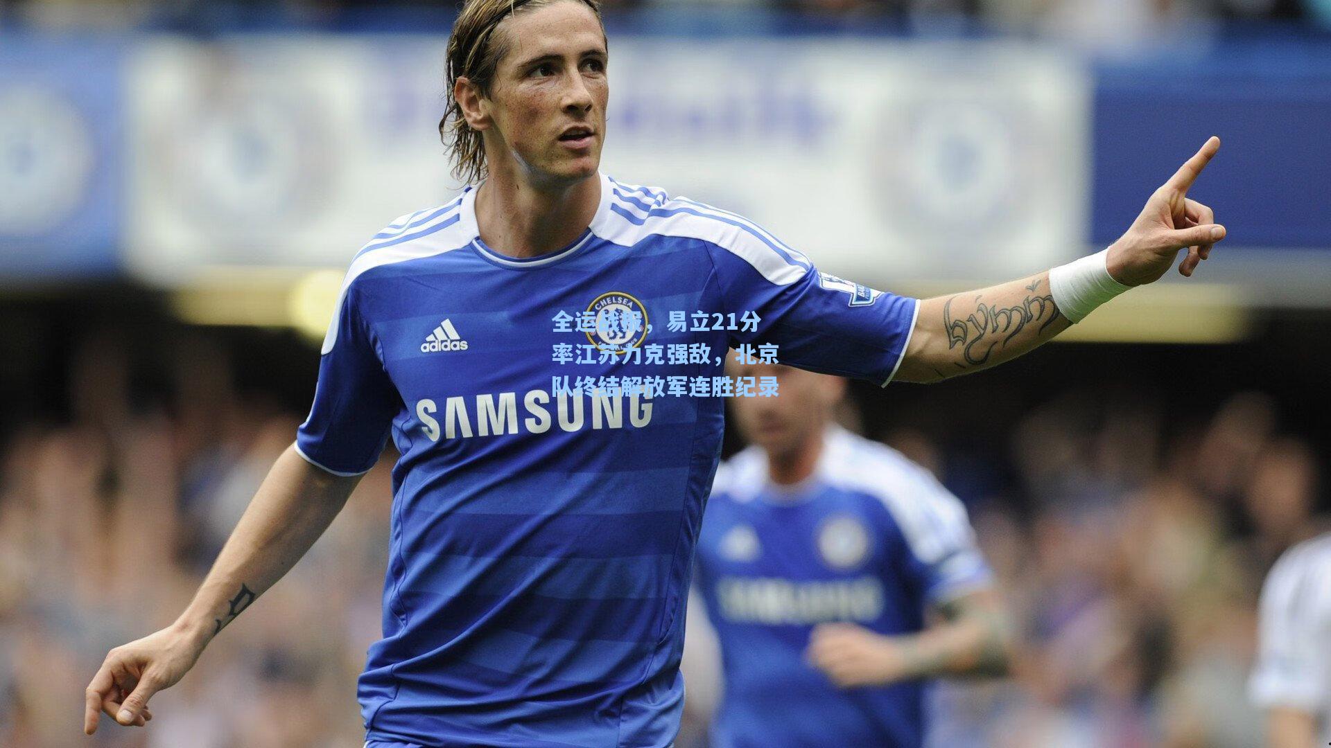 全运战报，易立21分率江苏力克强敌，北京队终结解放军连胜纪录