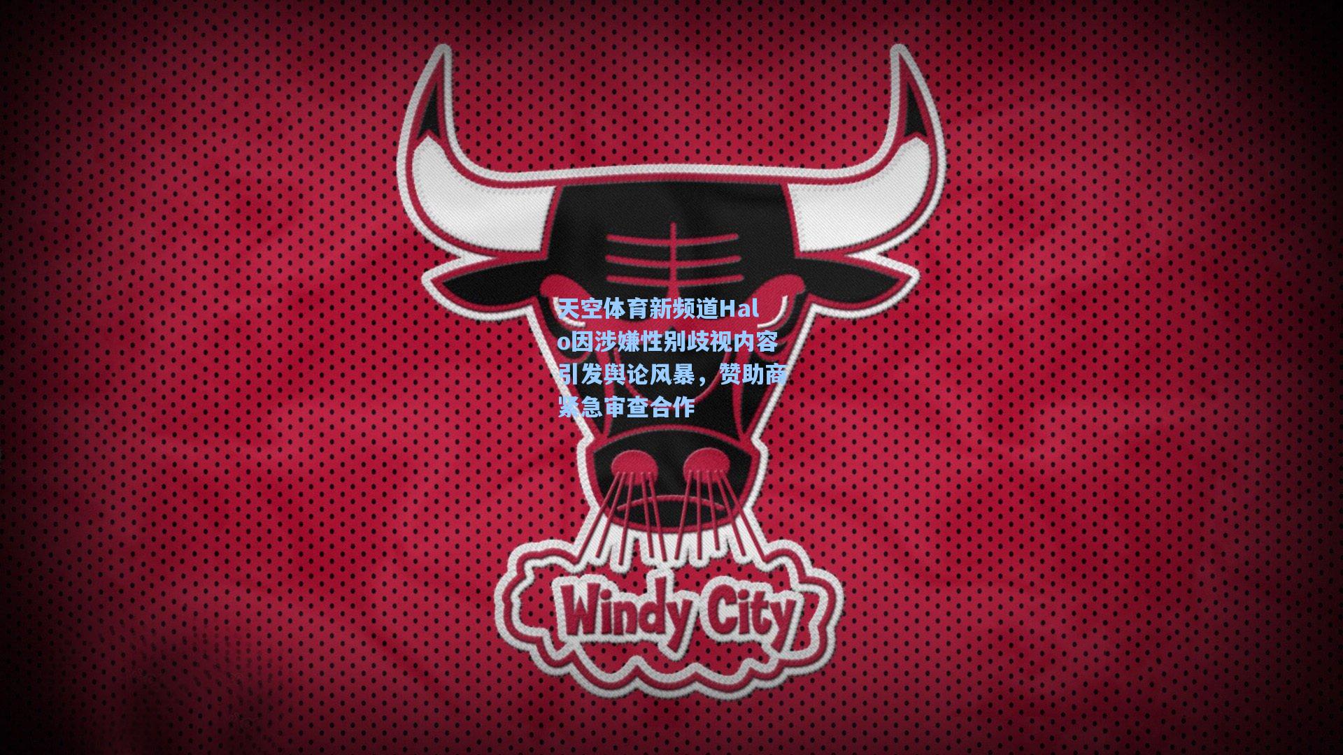 天空体育新频道Halo因涉嫌性别歧视内容引发舆论风暴，赞助商紧急审查合作